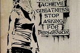 "If you Want to Achieve Greatness, Stop Asking for Permission."