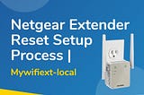 Netgear WiFi- Range Extender Reset Setup Process | Mywifiext-Local