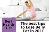 The best tips to Lose Belly Fat in 2021