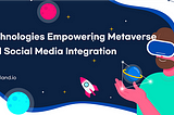 Technologies Empowering Metaverse and Social Media Integration