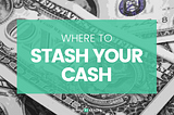 Where to Stash Your Cash