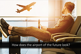 Projecting the Future of the Airport Requires An Open Mind | Amy Zalman
