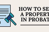 Selling Probate Property Simplified: Expert Tips & Advice