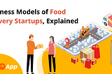 Business Models of Food Delivery Startups, Explained