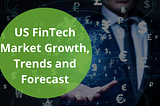 US FinTech Market Growth, Trends and Forecast