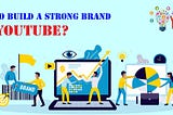 How To Build A Strong Brand On YouTube?