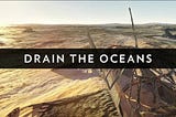 Drain the Oceans — Deep into the Unknown
