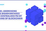DPKI: Addressing the Disadvantages of Centralized PKI by Means of Blockchain