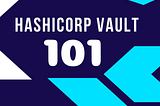 Hashicorp Vault 101: Creating your first secret in Vault UI