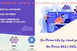 On-Prem Kubernetes By Cloud provides - On-Prem EKS | AKS | GKE