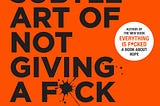 Book Review — “The Subtle Art of Not Giving a F*ck” — by Mark Manson