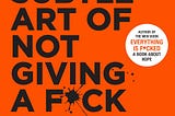 Book Review — “The Subtle Art of Not Giving a F*ck” — by Mark Manson