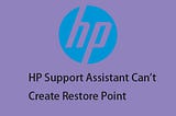 HP Support Assistant Can’t Create Restore Point? Here Is a Guide!