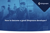 How to become a good Shopware developer? — BitBag