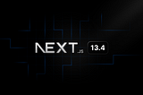 Next.js 13.4 is Finally Here and It’s Awesome!