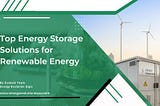Top Energy Storage Solutions for Renewable Energy