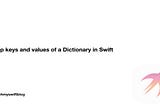 Swap keys and values of a Dictionary in Swift