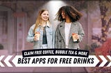 Free Drinks? Yes! Use These Apps for Coffee, Bubble Tea & More
