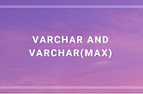 Varchar and Varchar(max) in SQL Server — DotnetCrunch