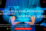 Top 7 Stocks with Monopoly businesses — Analysis of Shares.
