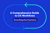UX Workflow: A Guide to Streamlining User Experiences