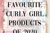 My Favourite Curly Girl Products of 2020