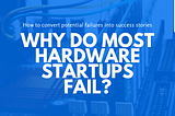 Why do most Hardware startups fail?