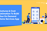 Guide To Create On Demand Home Services App: Features & Cost Estimation