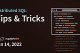 Distributed SQL Tips and Tricks — January 14th, 2021