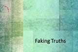 Faking Truths