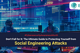 Don’t Fall for It: The Ultimate Guide to Protecting Yourself from Social Engineering Attacks