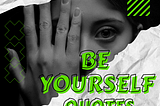 Be Yourself Quotes to Inspire You to Never Be Afraid to Be Unique (2022) — Quotes Sharing