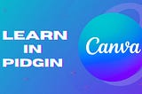 Canva For People Wey No Sabi Graphic Design  [Complete Biginner Tutorial] - Pidgin English by Learn Tech in Pidgin English