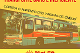 Contra o aumento da tarifa de ônibus! Por um transporte público, gratuito e de qualidade!