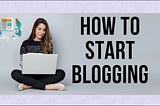 How To Start Blogging For Free?