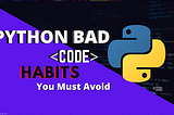 10 Python Code Habits You Must Avoid for Efficient Programming