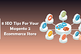 8 SEO Tips For Your Magento 2 Ecommerce Store | CandidRoot Solutions