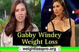 Gabby Windey Weight Loss: A Transformative Journey Towards Health and Happiness