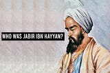 Who Was Jabir Ibn Hayyan?