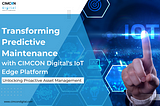 Transforming Predictive Maintenance with CIMCON Digital’s IoT Edge Platform: Unlocking Proactive…