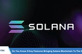 Do You Know: 8 Key Features Bringing Solana Blockchain To The Headlines?