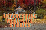 Interesting Real-life Stories