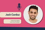 Josh Cardoz, Enterprise Digital Learning Strategist, features on The Strategic L&D Podcast