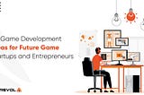 50 Game Development Ideas for Future Game Startups and Entrepreneurs