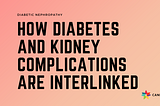 Diabetic Nephropathy — Know-how Diabetes and kidney complications are interlinked.