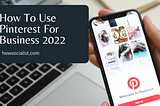 How To Use Pinterest For Business In 2023