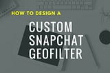 How to Make a Custom Snapchat Geofilter