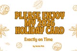 Beach-themed illustrated title card for “Please Enjoy My 2026 Holiday Card.” Subtitle: “Exactly on Time.” By Jackie Pick.