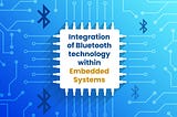 Integration of Bluetooth technology within Embedded Systems