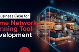 The Business Case for Home Network Planning Tool Development